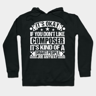 Composer lover It's Okay If You Don't Like Composer It's Kind Of A Smart People job Anyway Hoodie